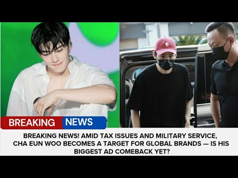BREAKING NEWS! Amid Tax Issues and Military Service, Cha Eun Woo Becomes a Target for Global Brands