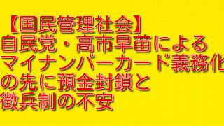 【国民管理社会】自民党・高市早苗によるマイナンバーカード義務化の先に預金封鎖と徴兵制の不安