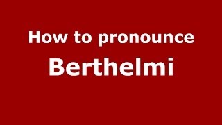 How to pronounce Berthelmi