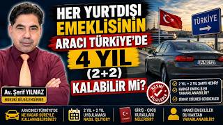 HER YURTDIŞI EMEKLİSİNİN ARACI TÜRKİYE'DE 4 YIL (2+2) KALABİLİR Mİ?