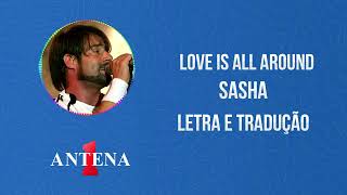 Antena 1 - Sasha - Love Is All Around - Letra e Tradução