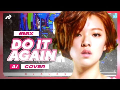 What if 6MIX debuted with 'DO IT AGAIN' by TWICE? [AI COVER] | Cloudxego