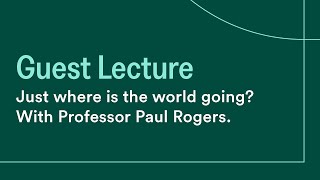 Just where is the world going? With Professor Paul Rogers.
