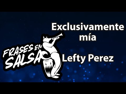 Exclusivamente mia letra - Lefty Perez (Frases en Salsa)