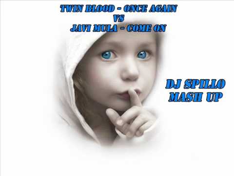 Twin Blood- Once Again Vs Javi Mula Come On "Dj Spillo Mash Up"