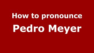How to pronounce Pedro Meyer