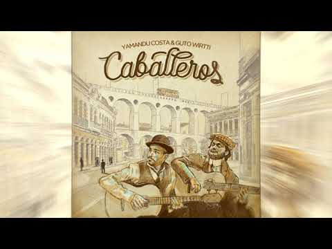 Caballeros - 2021 - Álbum Completo - Yamandu Costa & Guto Wirtti