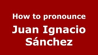 How to pronounce Juan Ignacio Sánchez