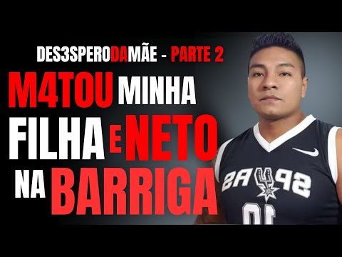 PARTE 2 - ELE MATOU MINHA FILHA E MEU NETO NA BARRIGA - A DOR DA MÃE - AMANTE ASSASSINO #crime