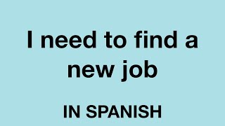 How To Say (I need to find a new job) In Spanish