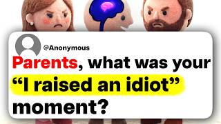 Parents, what was your "I raised an idiot" moment?
