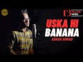 Uska Hi Banana (Acoustic) | cover Adnan Ahmad | Sing Dil Se Unplugged | Arijit Singh