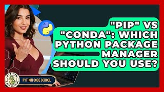 pip Vs conda: Which Python Package Manager Should You Use - Python Code School