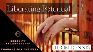Liberating Potential - How do you unlock employee potential? Thom Dennis's Thought for the Week 12