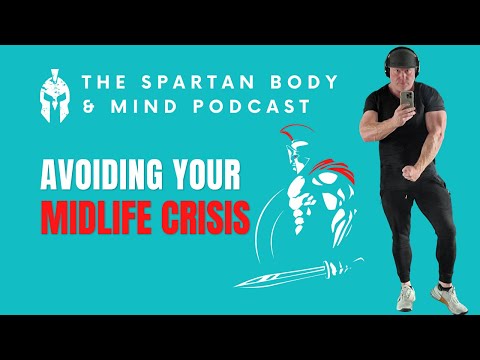 Avoiding Your Midlife Crisis | The Spartan Body & Mind Podcast