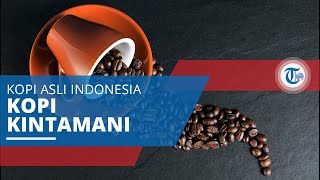 Kopi Kintamani, Dihasilkan dari Tanaman Kopi Arabika yang Ditanam di Dataran Tinggi Kintamani