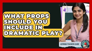 What Props Should You Include In Dramatic Play? - Aspiring Teacher Guide