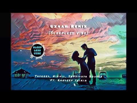 Tavreed, Sannidhya Bhuyan & Nikhil - Uxaah ft. Randeep Saikia ( Sleepless Vibe Remix ) #edm2022