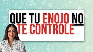4 TIPS PRÁCTICOS PARA MANEJAR LA IRA Y EL ENOJO