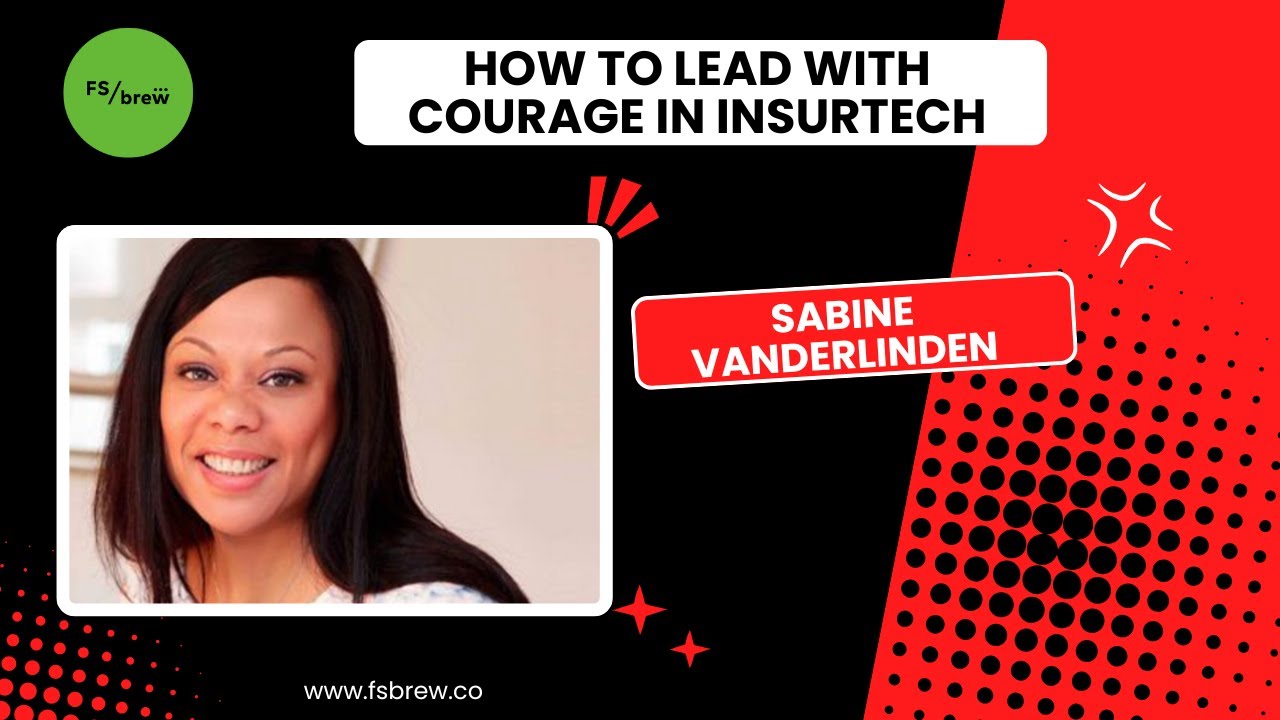 How to Lead with Courage in InsurTech: Insights from Sabine VanderLinden