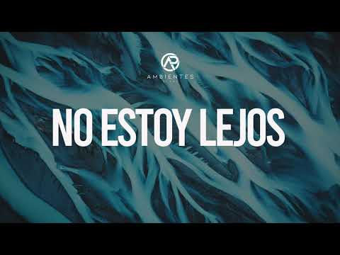 Ambientes De Adoracion | No Estoy Lejos