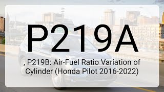 DTC P219A, P219B: Air-Fuel Ratio Variation of Cylinder (Honda Pilot 2016-2022)