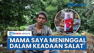 Isak Tangis Anak Temukan Jasad Ibunda Berbalut Mukena, Bersyukur Bisa Makamkan Mama Secara Layak
