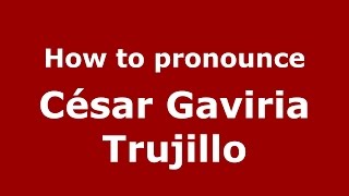 How to pronounce César Gaviria Trujillo
