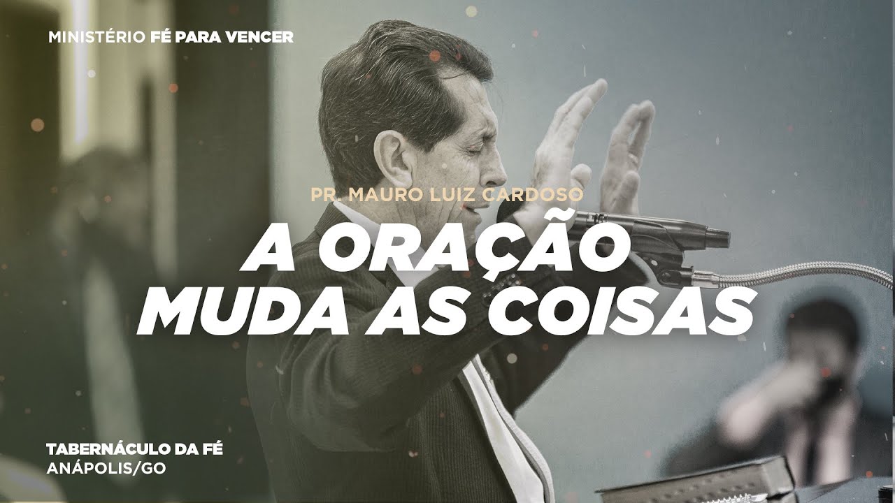 A Oração Muda as Coisas | Pr. Mauro L. Cardoso