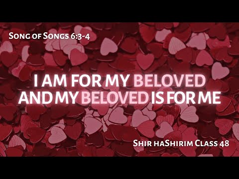 Shir haShirim Class 48 | "I am for my Beloved and my Beloved is for me" | Song of Songs 6:3-4