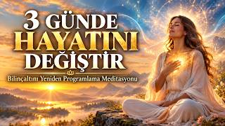 3 Günde Hayatını Değiştirmeye Başla | Bilinçaltını Yeniden Programlama Meditasyo