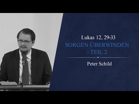 Sorgen überwinden - Teil 2 (Lukas 12, 29-33) - Peter Schild