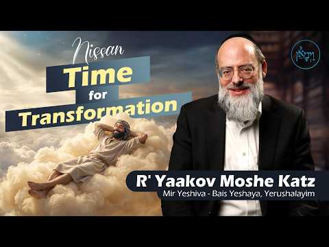 Nissan: Time for Transformation | Rabbi Yaakov Moshe Katz