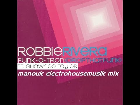 Robbie Rivera ft. Shawnee Taylor - Funk.a.tron (drop that funk) (Manouk electrohousemusik mix)