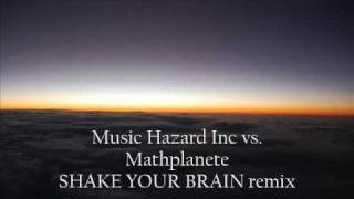 MUSIC HAZARD INC vs. MATHPLANETE - SHAKE YOUR BRAIN remix