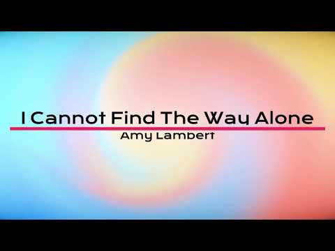 Amy Lambert - I Cannot Find The Way Alone