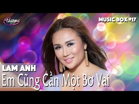 Lam Anh | Em Cũng Cần Một Bờ Vai | Music Box #17