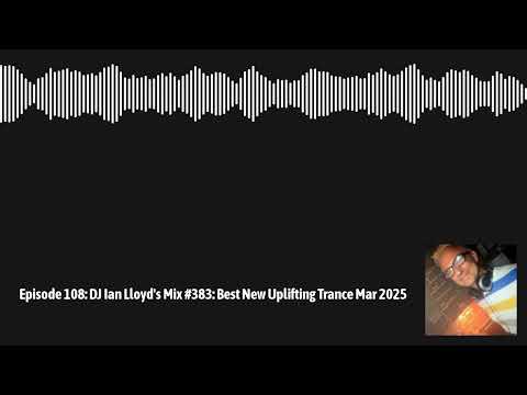 DJ Ian Lloyd's Mix #383: Best New Uplifting Trance Mar 2025