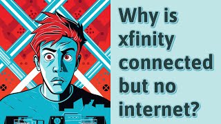Why is xfinity connected but no internet?