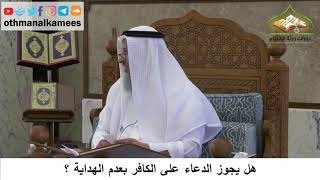 121 - هل يجوز الدعاء على الكافر بعدم الهداية - عثمان الخميس