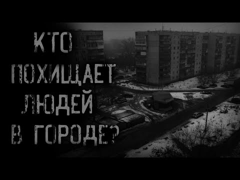 страшные истории - КТО ПОХИЩАЕТ ЛЮДЕЙ В ГОРОДЕ? | ужасы | мистика