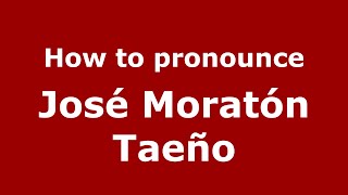 How to pronounce José Moratón Taeño