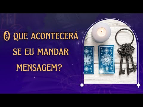 DEVO MANDAR MENSAGEM, QUAL SERÁ A REAÇÃO DELE AO LER MINHA MENSAGEM?