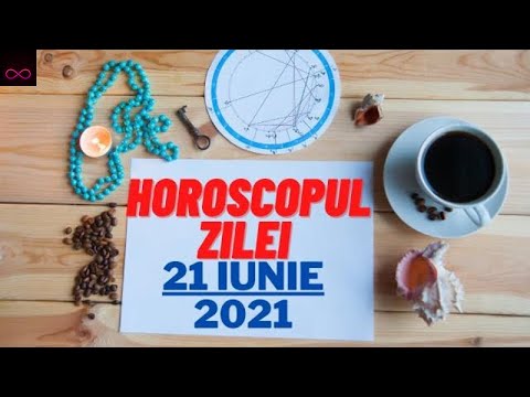 HOROSCOPUL ZILEI  - 21 IUNIE 2021