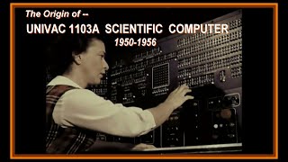 Computer History: Origin of the UNIVAC 1103A Scientific Computer (1953, 1956) ERA, Sperry Rand video
