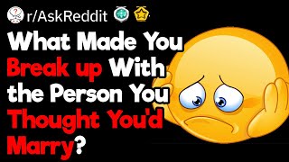 What Made You Break up With the Person You Thought You’d Marry?