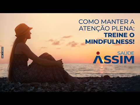Como manter a atenção plena: Treine o Mindfulness!