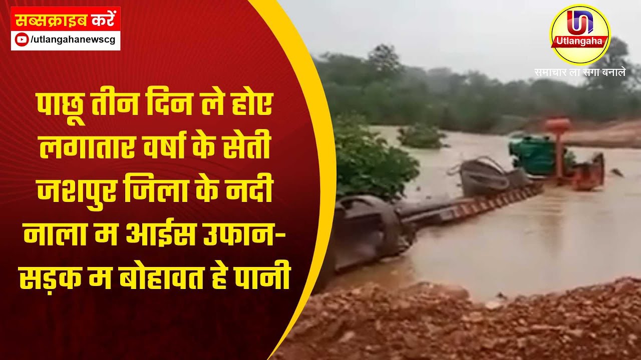पाछू तीन दिन ले होए लगातार वर्षा के सेती जशपुर जिला के नदी नाला म आईस उफान- सड़क म बोहावत हे पानी