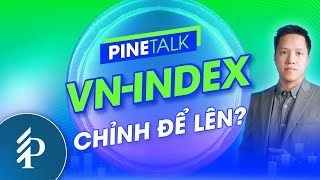 Vn-Index điều chỉnh tích lũy để đi lên? | Pinetalk – Tiêu điểm chứng khoán tuần