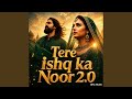 Tere Ishq Ka Noor 2 0